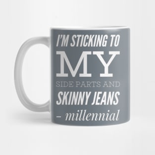 I'm sticking to my side parts and skinny jeans - Millennial Mug